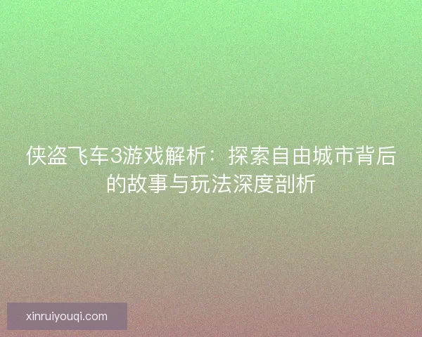 侠盗飞车3游戏解析：探索自由城市背后的故事与玩法深度剖析